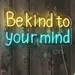 Be Kind to Your Mind Neon Sign 24x13 LED Wall Light, Neon Wall Decor for Bedroom, Room Light Decorative, Warm White Wall Light, Birthday Decor, Custom Neon Sign, Aesthetic Room Decor Gift 2
