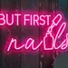 Custom Neon | But First Nails Neon Sign | 12x23 | Pink 1