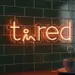 Custom Neon | Tired Word Neon Sign | Stylish Orange LED Neon for Bedrooms, Dorm Rooms, Offices, Cafes, Lounges, Events and Personalized Gifting | 8x21 | Orange 1